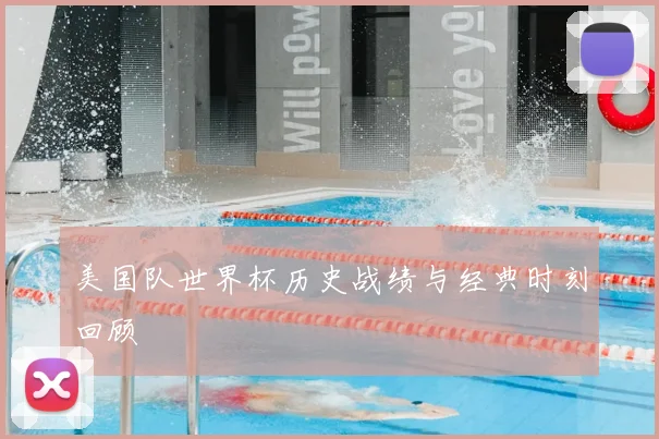 美国队世界杯历史战绩与经典时刻回顾